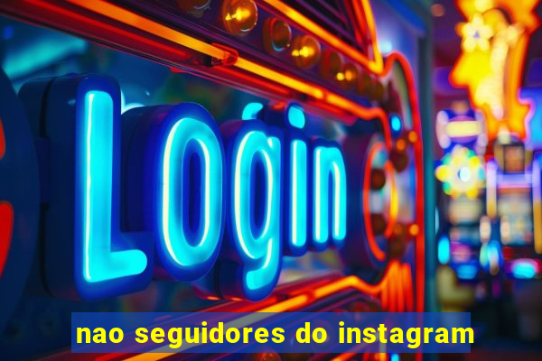 nao seguidores do instagram