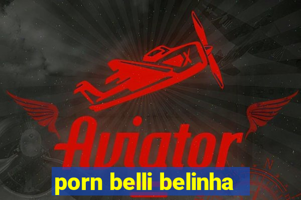 porn belli belinha