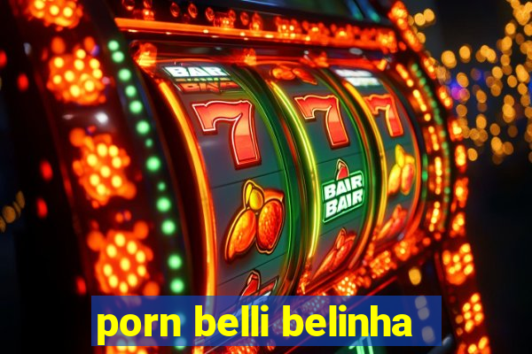 porn belli belinha