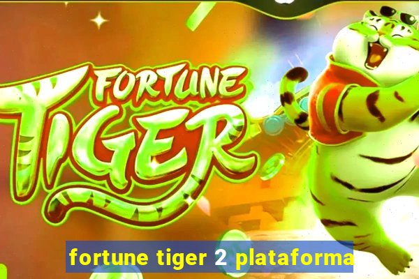 fortune tiger 2 plataforma