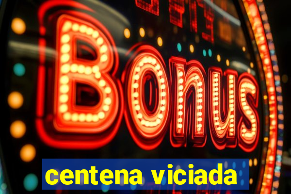 centena viciada