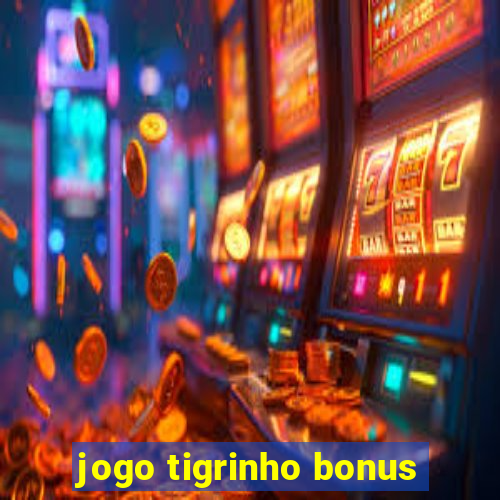 jogo tigrinho bonus