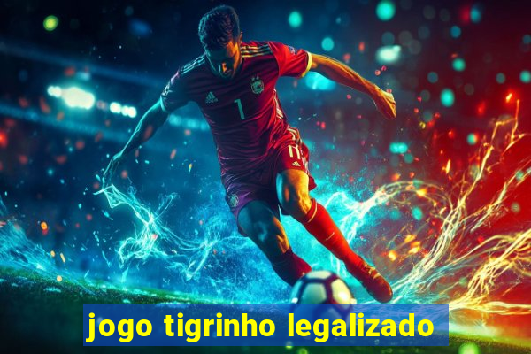 jogo tigrinho legalizado