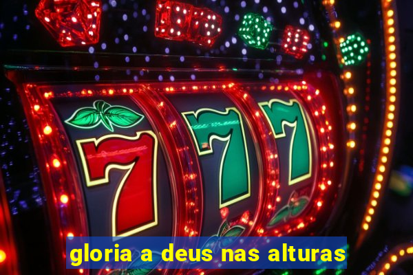 gloria a deus nas alturas