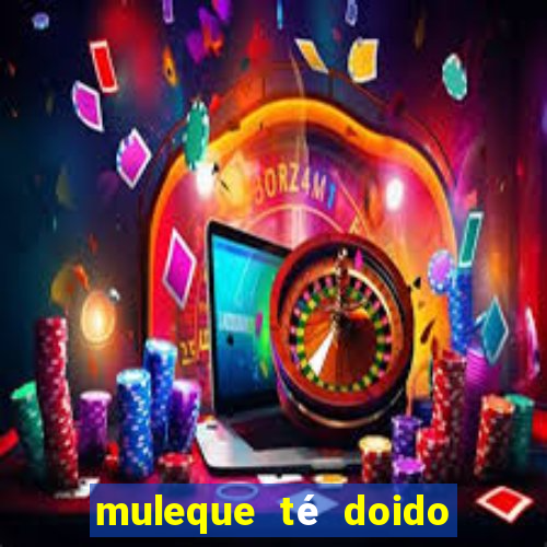 muleque té doido 4 filme completo