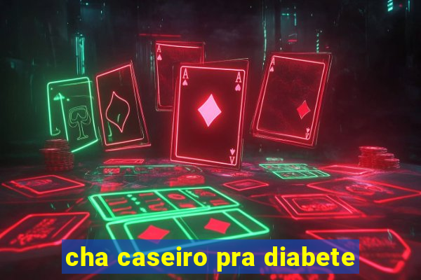 cha caseiro pra diabete