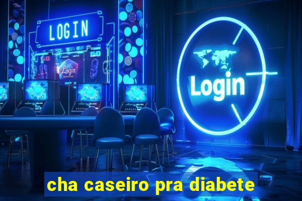 cha caseiro pra diabete