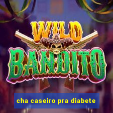 cha caseiro pra diabete