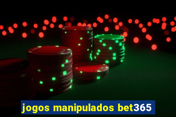 jogos manipulados bet365