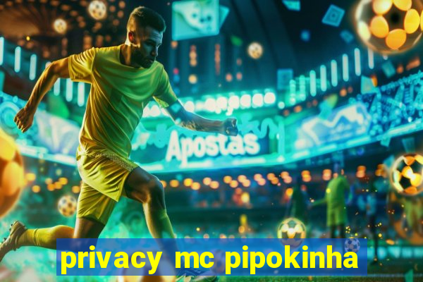 privacy mc pipokinha