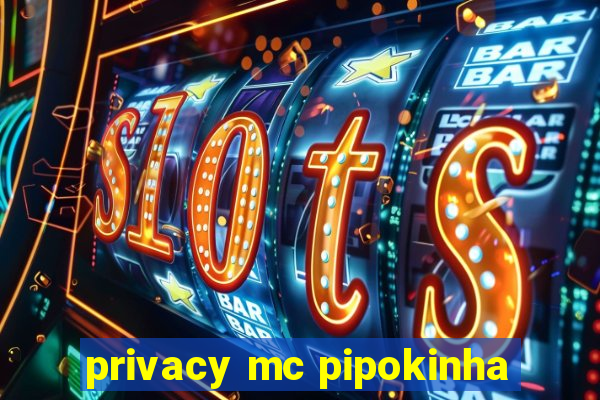 privacy mc pipokinha