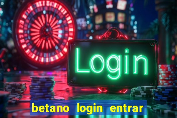 betano login entrar na minha conta