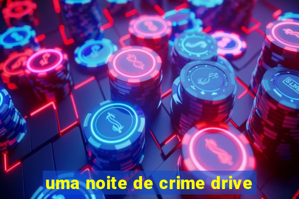 uma noite de crime drive