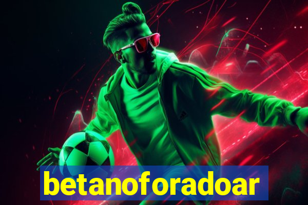 betanoforadoar