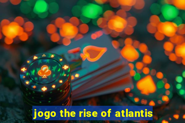 jogo the rise of atlantis