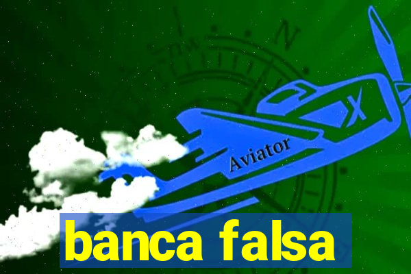 banca falsa