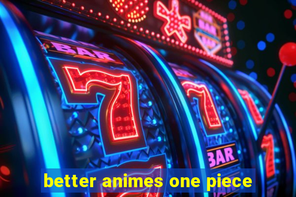 better animes one piece