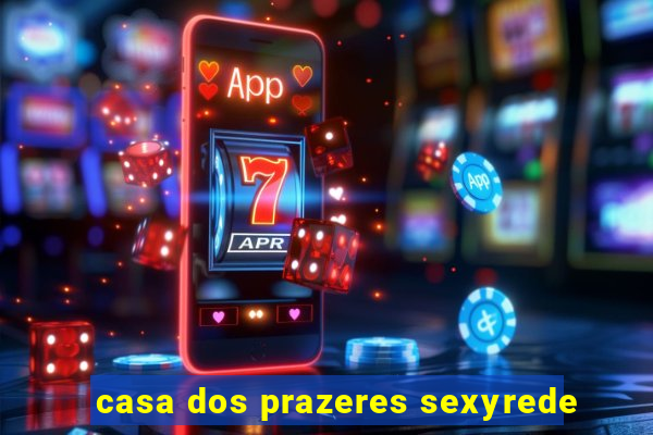 casa dos prazeres sexyrede