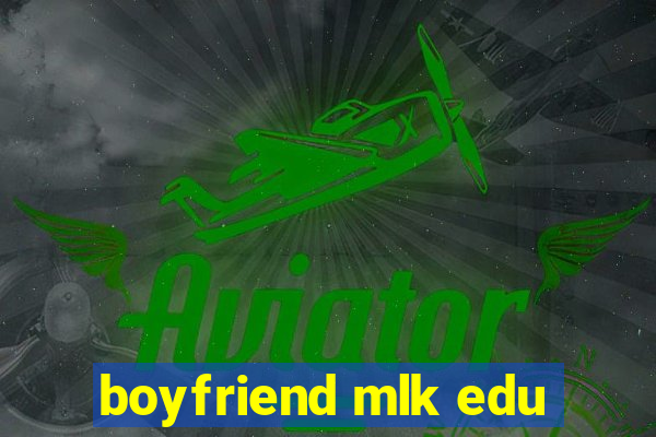 boyfriend mlk edu