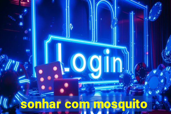 sonhar com mosquito