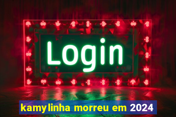 kamylinha morreu em 2024