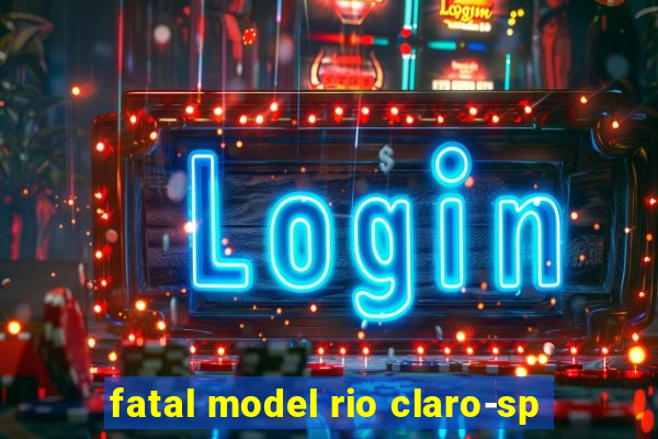 fatal model rio claro-sp