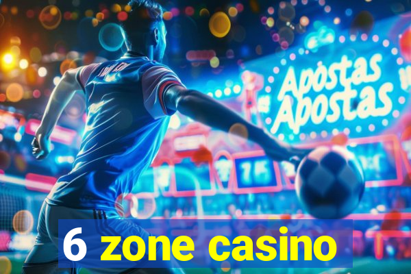 6 zone casino