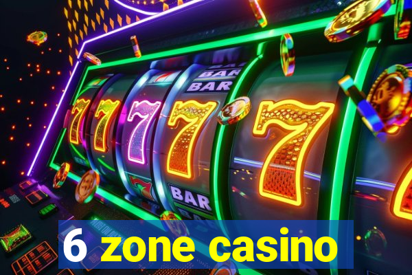 6 zone casino