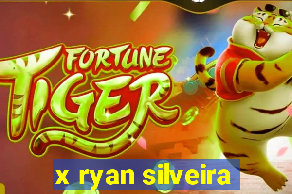 x ryan silveira