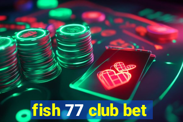 fish 77 club bet