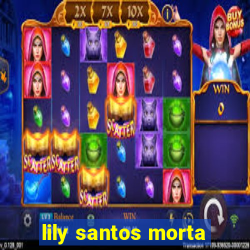 lily santos morta