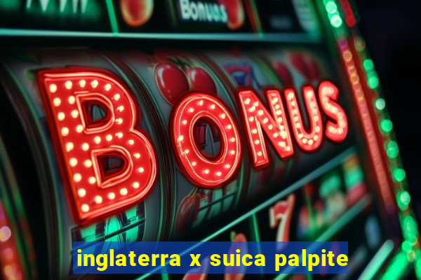 inglaterra x suica palpite