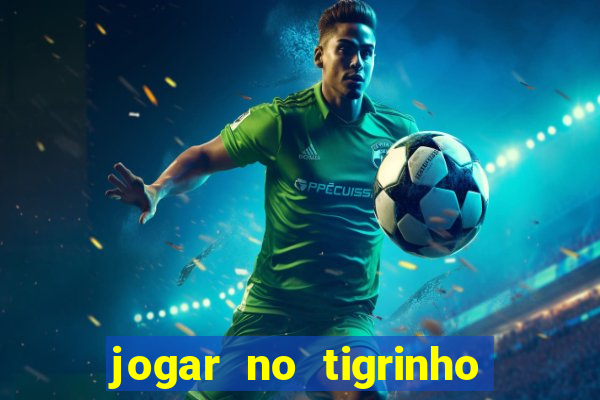 jogar no tigrinho sem deposito