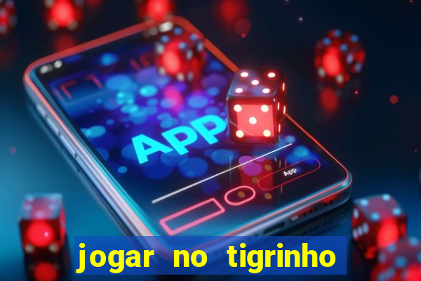 jogar no tigrinho sem deposito