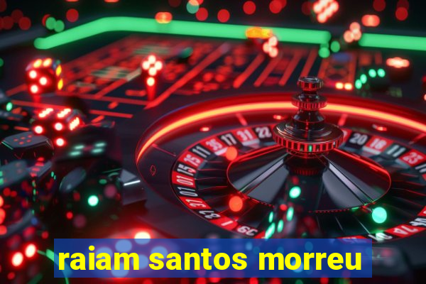 raiam santos morreu