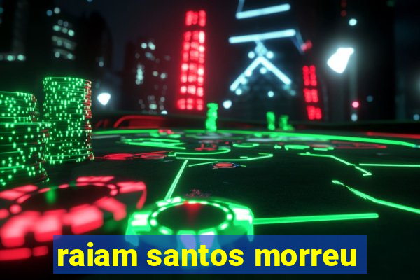 raiam santos morreu