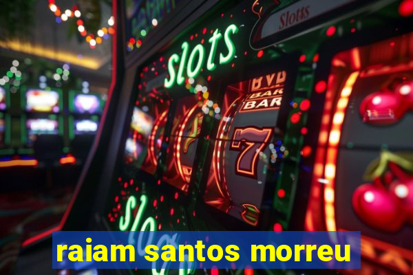 raiam santos morreu