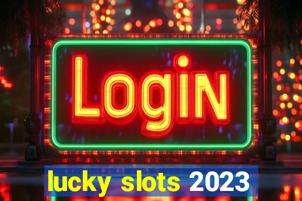 lucky slots 2023