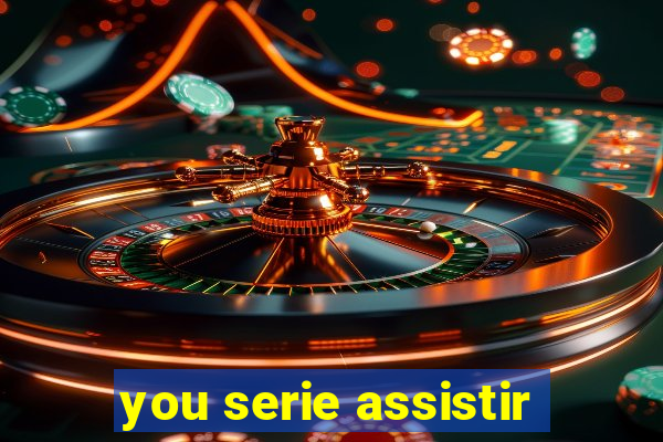 you serie assistir