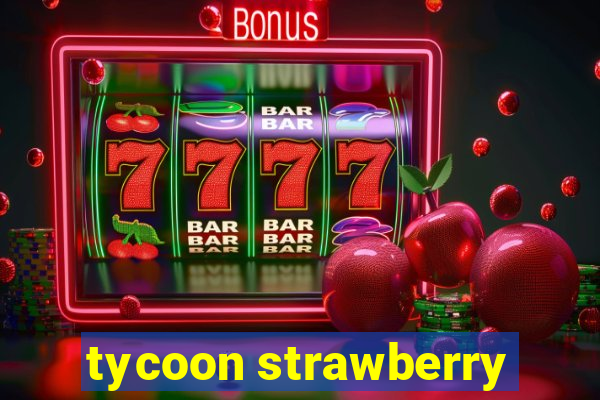 tycoon strawberry