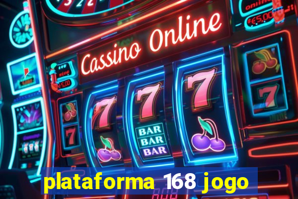 plataforma 168 jogo