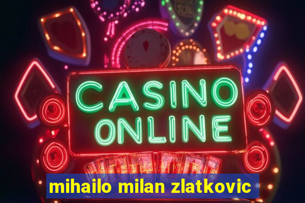 mihailo milan zlatkovic