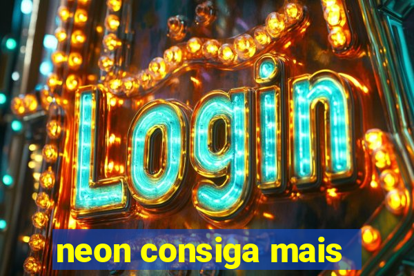 neon consiga mais