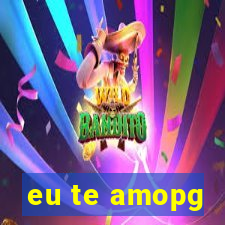 eu te amopg