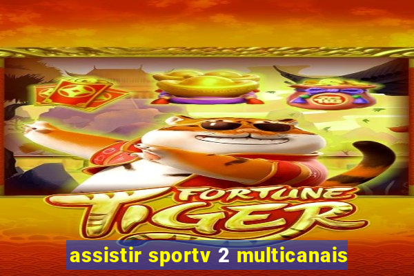 assistir sportv 2 multicanais