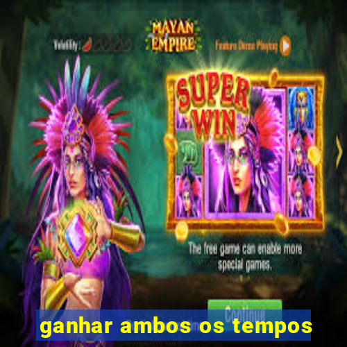 ganhar ambos os tempos