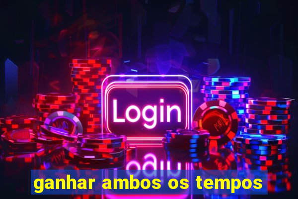 ganhar ambos os tempos