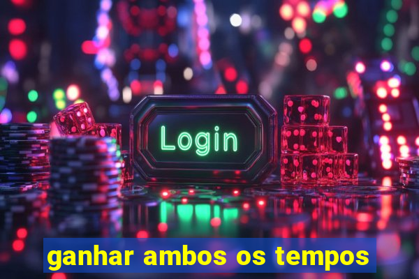 ganhar ambos os tempos