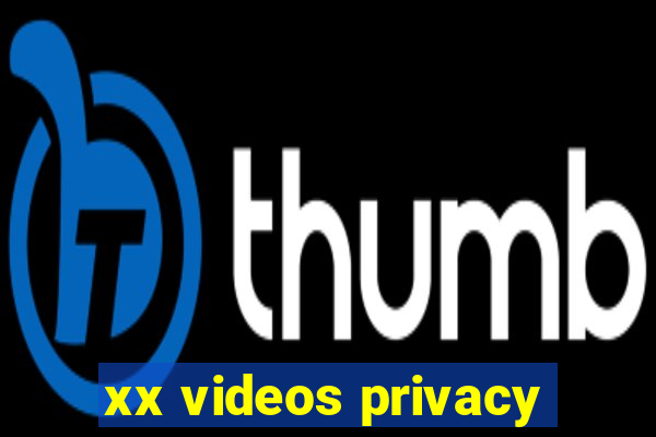 xx videos privacy