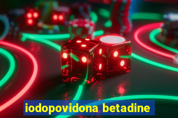 iodopovidona betadine